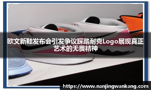 欧文新鞋发布会引发争议踩踏耐克Logo展现真正艺术的无畏精神