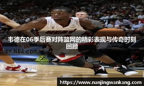 韦德在06季后赛对阵篮网的精彩表现与传奇时刻回顾